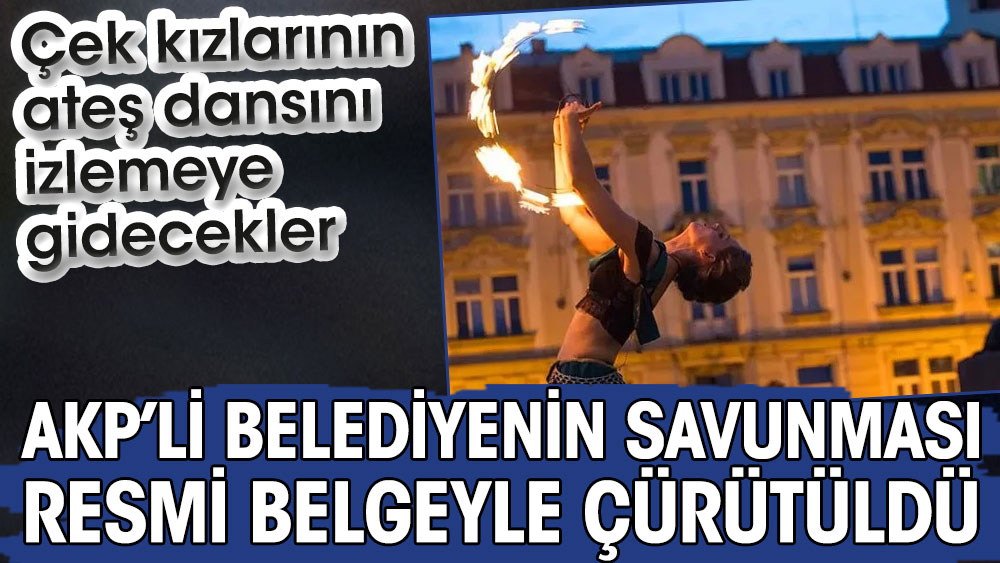 AKP’li belediyenin savunması resmi belgeyle çürütüldü. Çek kızlarının ateş dansını izlemeye gidecekler