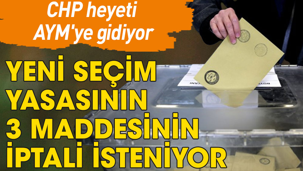 CHP heyeti AYM'ye gidiyor: Yeni seçim yasasının 3 maddesinin iptali isteniyor