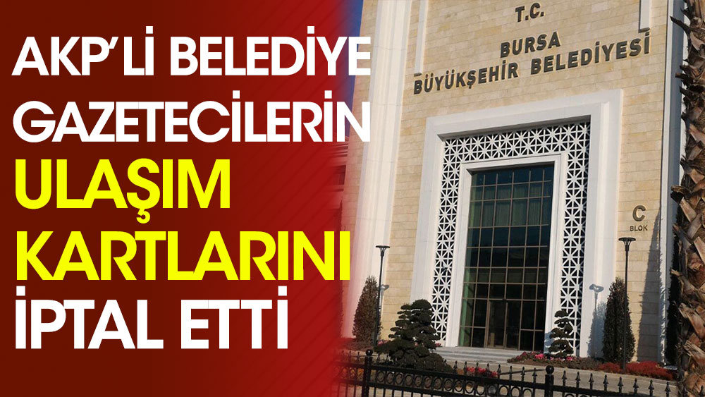 AKP'li belediye gazetecilerin ulaşım kartlarını iptal etti