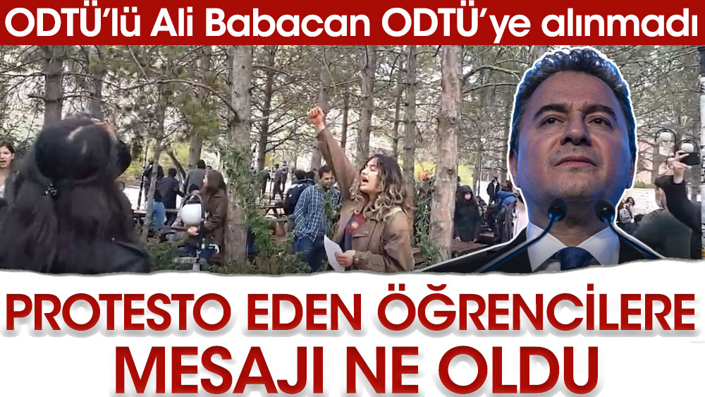 ODTÜ'lü Ali Babacan ODTÜ'ye alınmadı. Kendisini protesto eden öğrencilere mesajı ne oldu?