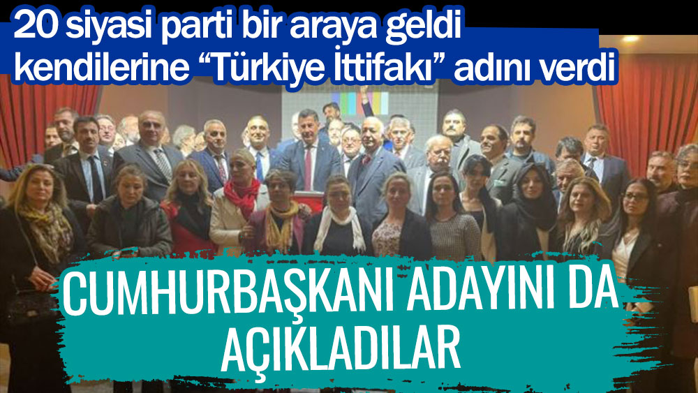 20 siyasi parti bir araya geldi kendilerine Türkiye İttifakı adını verdi! Cumhurbaşkanı adayını da açıkladılar