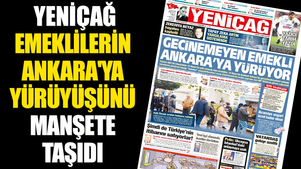 Yeniçağ emeklilerin Ankara'ya yürüyüşünü manşete taşıdı