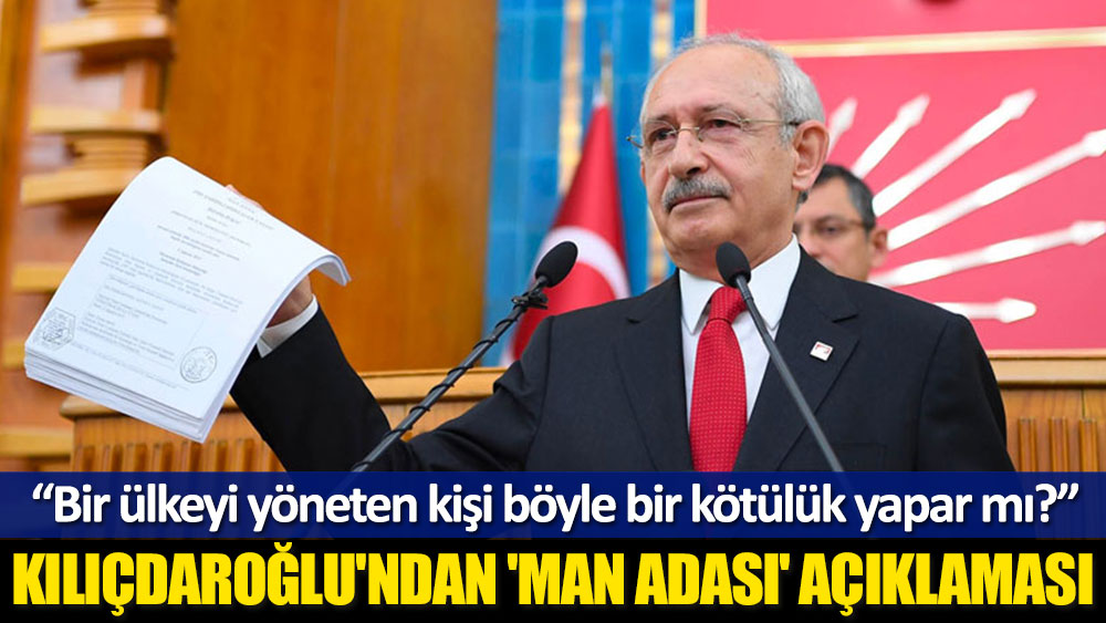 CHP lideri Kemal Kılıçdaroğlu'ndan 'Man Adası' açıklaması: Asla susmayacağım