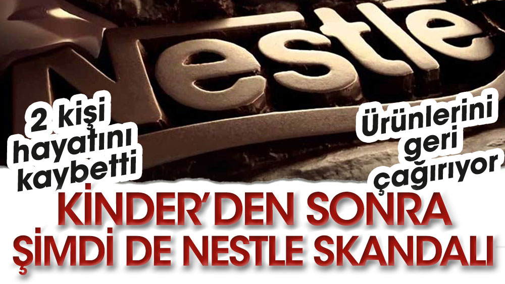 Kinder'den sonra şimdi de Nestle skandalı. 2 kişi hayatını kaybetti