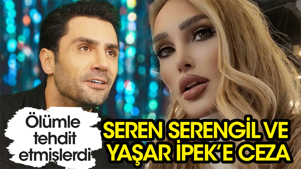 Şarkıcı Özay Bakır'ı ölümle tehdit eden Seren Serengil ve Yaşar İpek'e ceza