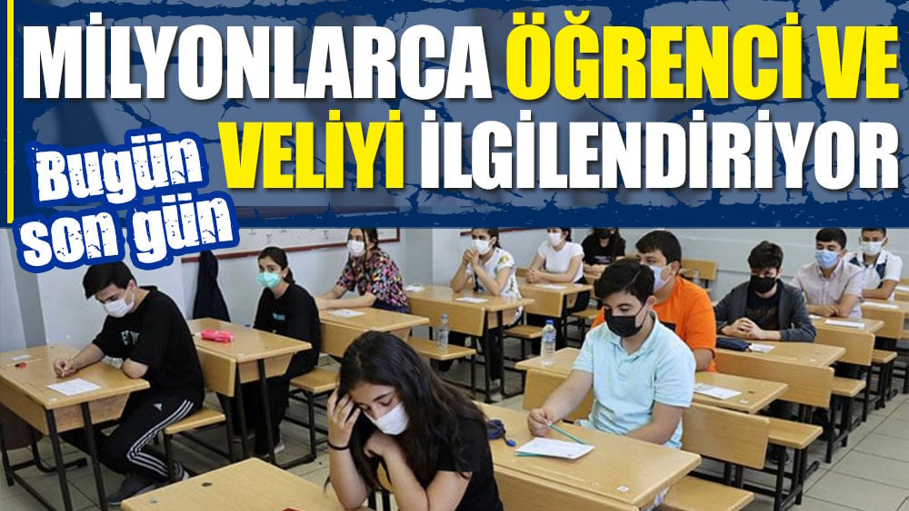 Milyonlarca öğrenci ve veliyi ilgilendiriyor! Bugün son gün