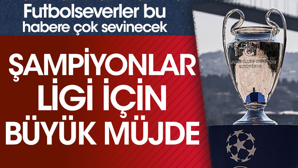 Türk futbolseverleri çok sevindirecek haber! Şampiyonlar Ligi için büyük müjde