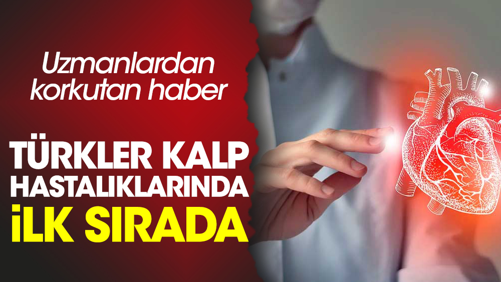 Uzmanlardan korkutan haber: Türkler kalp hastalıklarında ilk sırada
