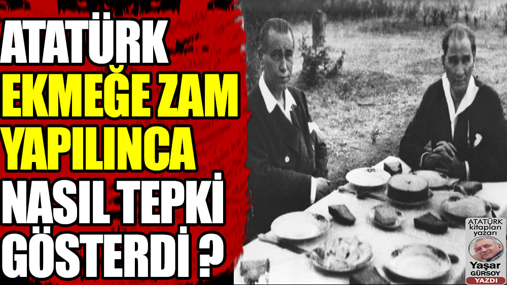 Atatürk ekmeğe zam yapılınca nasıl tepki gösterdi, ne söyledi?