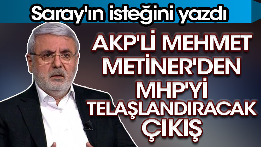 AKP'li Mehmet Metiner'den MHP'yi telaşlandıracak çıkış. Saray'ın isteğini yazdı