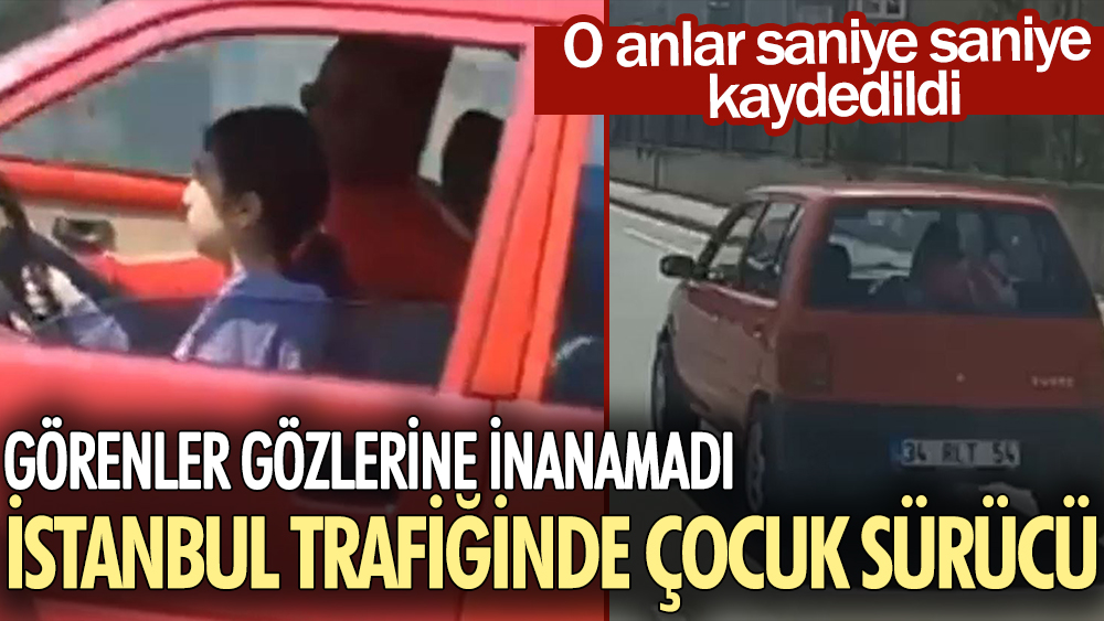 Görenler gözlerine inanamadı: İstanbul trafiğinde çocuk sürücü. O anlar saniye saniye kaydedildi