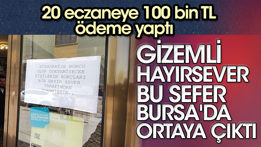 Gizemli hayırsever bu sefer Bursa'da ortaya çıktı. 20 eczaneye 100 bin TL ödeme yaptı