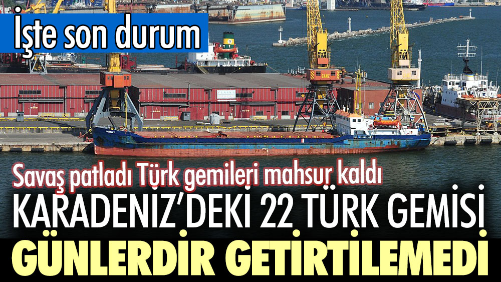 Karadeniz’deki 22 Türk gemisi günlerdir getirtilemedi