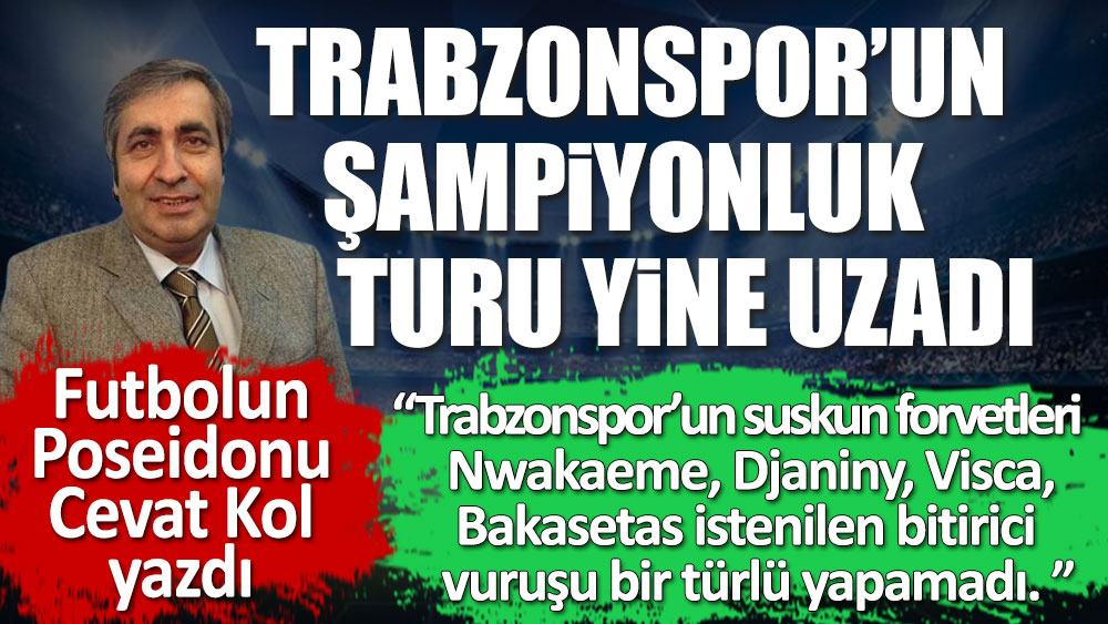 Trabzonspor'un şampiyonluk turu yine uzadı
