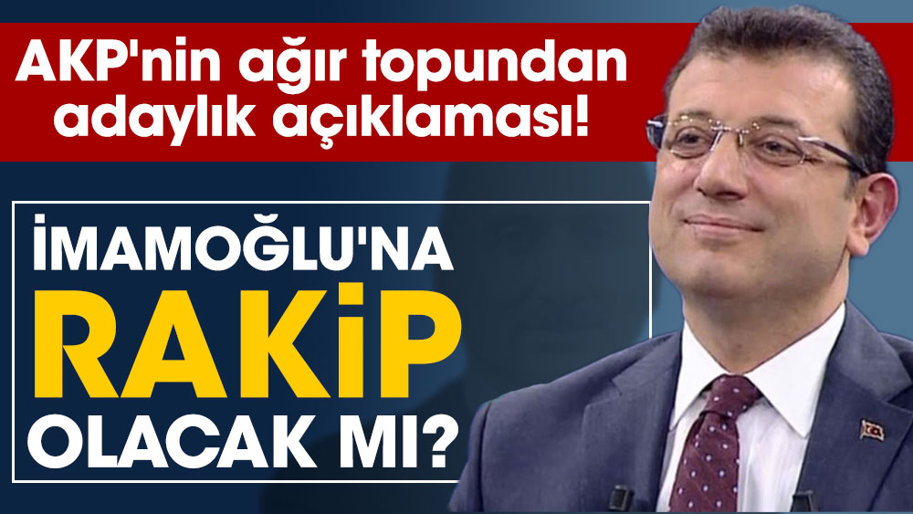 AKP'nin ağır topundan adaylık açıklaması! İmamoğlu'na rakip olacak mı?