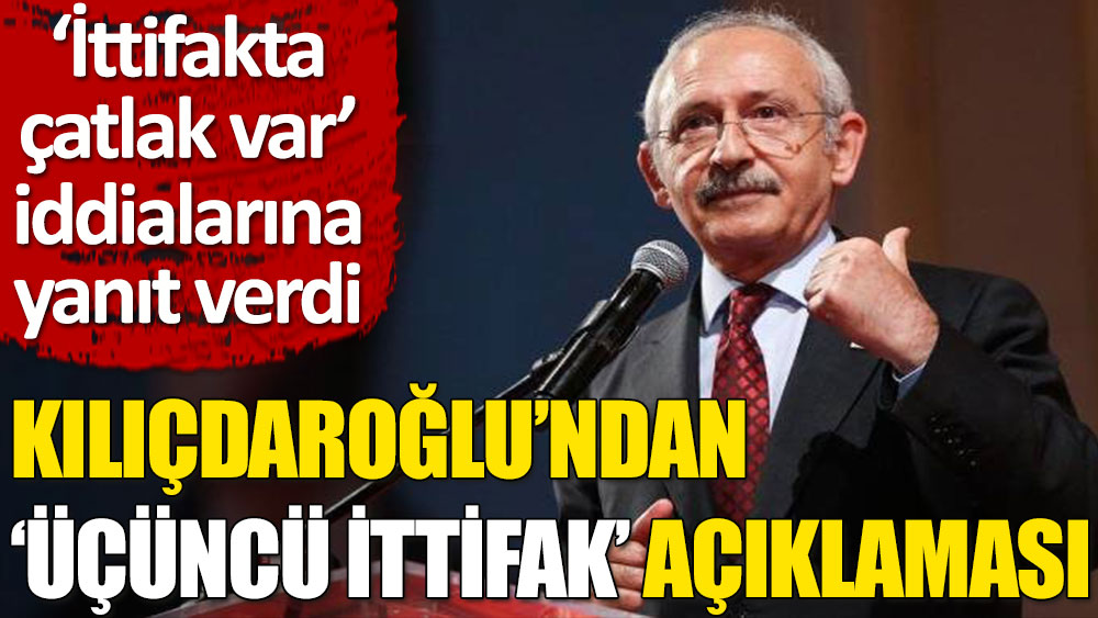 Kılıçdaroğlu'ndan 'üçüncü ittifak' açıklaması:  Bu düşünceye de saygı duyacağız