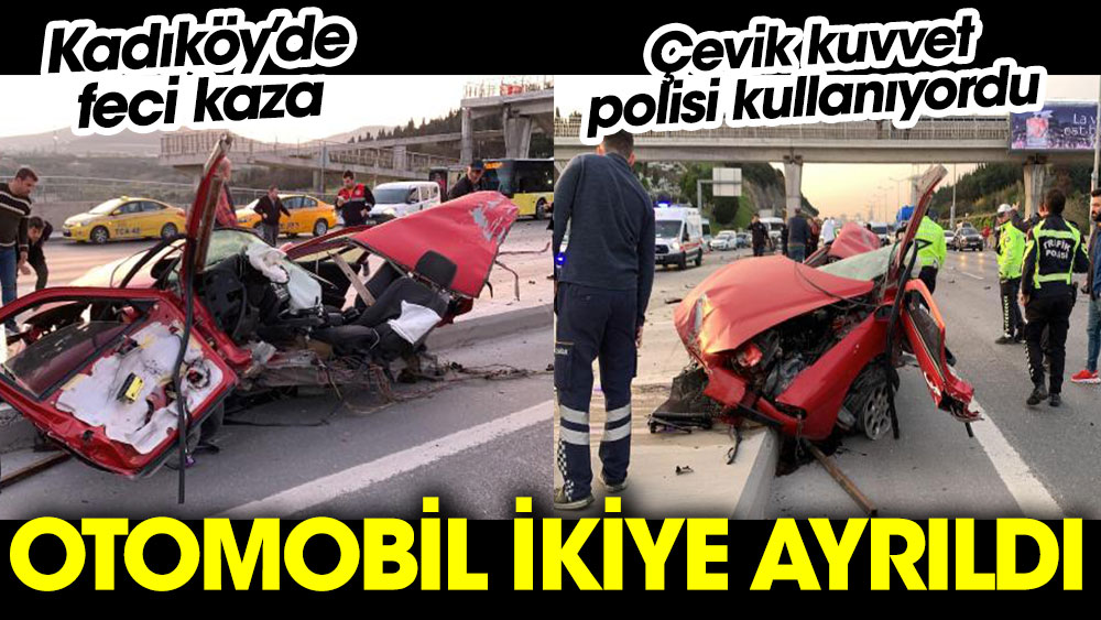 Kadıköy'de çevik kuvvet polisinin kullandığı otomobil ikiye ayrıldı