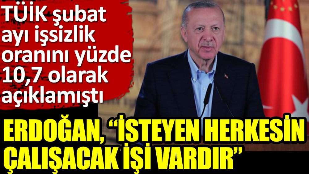 Erdoğan: İsteyen herkesin çalışacak işi vardır