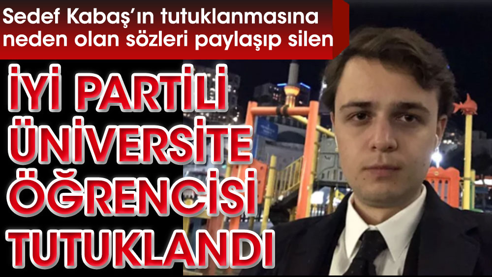 Gazeteci Sedef Kabaş'ın sözlerini paylaşıp silen İYİ Partili üniversite öğrencisi tutuklandı