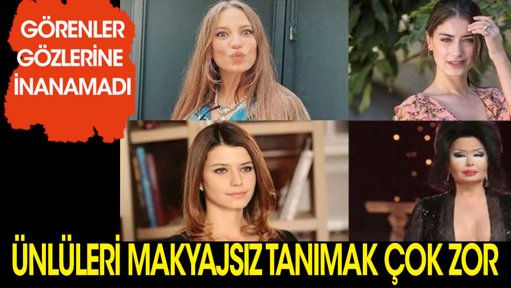 Ünlülerin makyajsız hallerini görenler tanımakta güçlük çekti