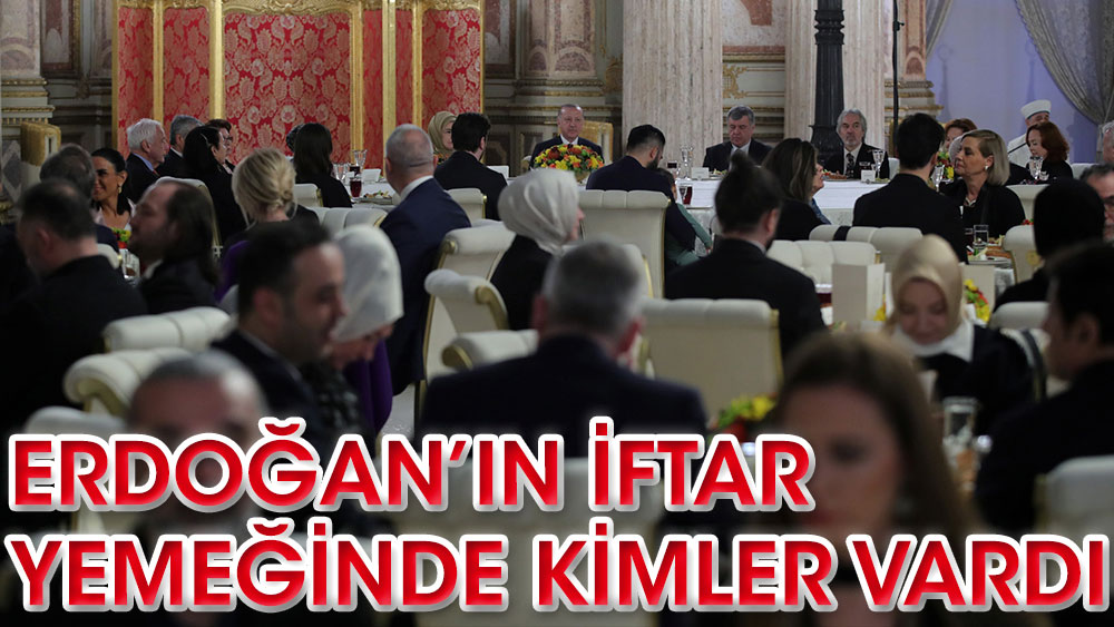 Erdoğan'ın iftar yemeğinde kimler vardı