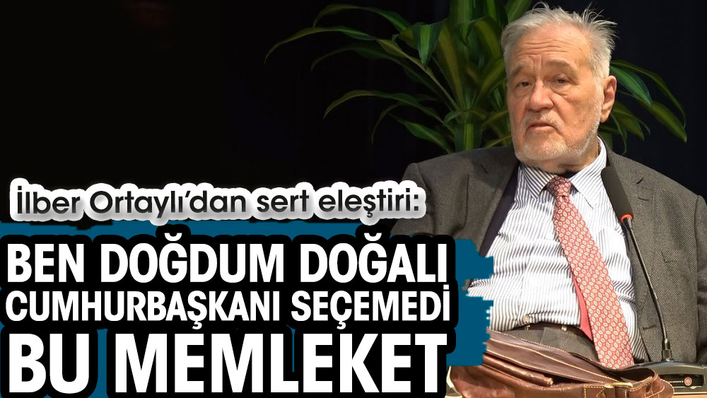 İlber Ortaylı’dan sert eleştiri: Ben doğdum doğalı cumhurbaşkanı seçemedi bu memleket