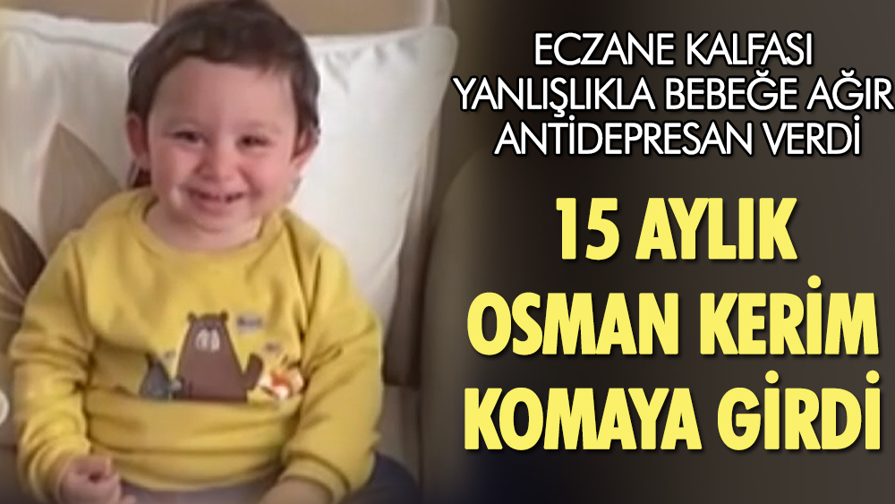 Eczane kalfasının verdiği yanlış ilaç 15 Aylık Osman Kerim'i canından ediyordu