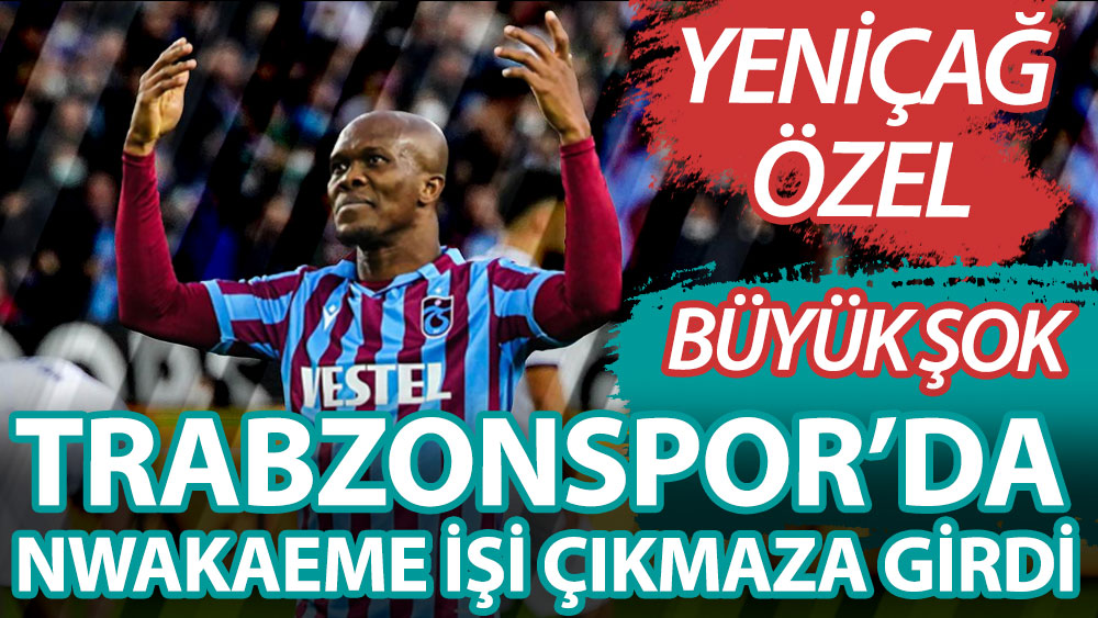 Trabzonspor'a Nwakaeme'den büyük şok! Sözleşme çıkmaza girdi