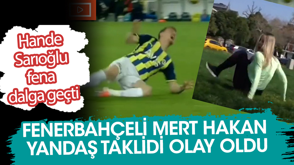 Hande Sarıoğlu'nun Fenerbahçeli Mert Hakan Yandaş taklidi olay oldu
