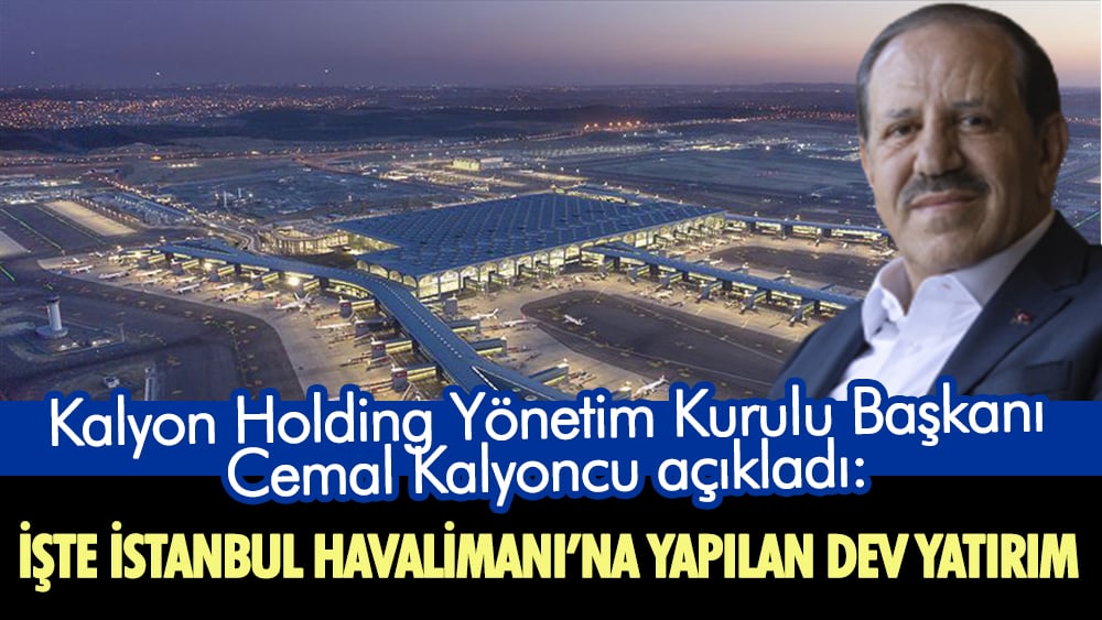 Kalyon Holding Yönetim Kurulu Başkanı Cemal Kalyoncu açıkladı: İşte İstanbul Havalimanı’na yapılan dev yatırım