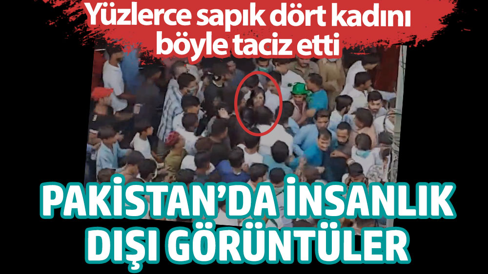 Pakistan'da insanlık dışı görüntüler. Yüzlerce sapık dört kadını böyle taciz etti