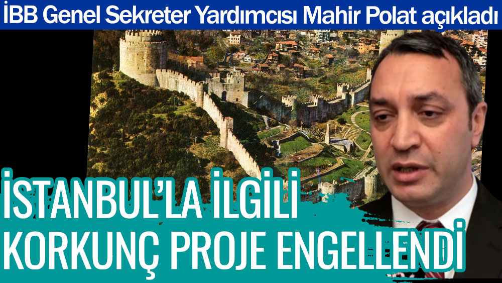 İstanbul'la ilgili korkunç proje engellendi. İBB Genel Sekreter Yardımcısı Mahir Polat açıkladı