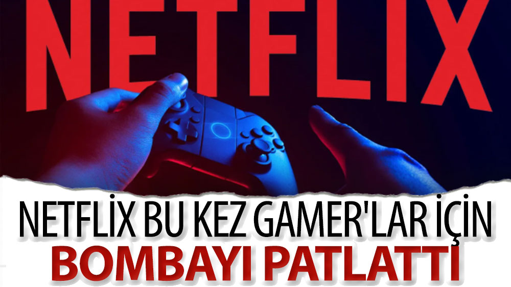 Netflix bu kez Gamer'lar için bombayı patlattı
