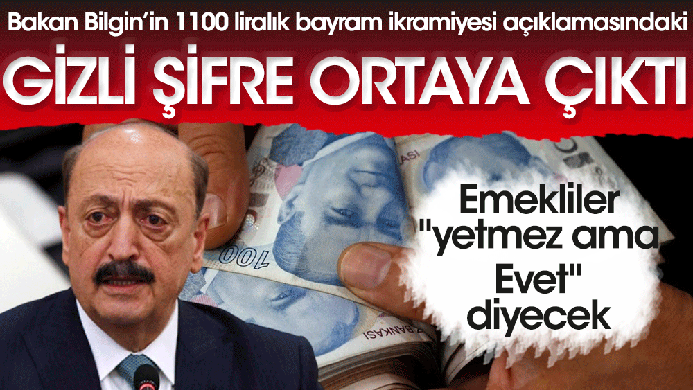 Çalışma Bakanı Vedat Bilgin’in 1100 liralık bayram ikramiyesi açıklamasındaki gizli şifre ortaya çıktı. Emekliler yetmez ama evet diyecek
