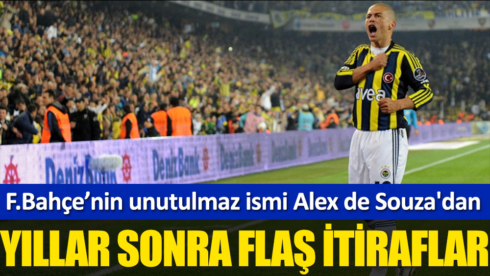 Alex de Souza'dan Fenerbahçe günleriyle ilgili flaş itiraflar