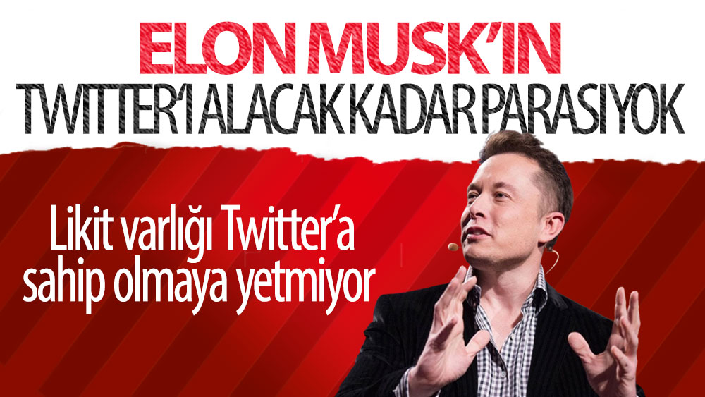 Elon Musk’ın Twitter'ı alacak kadar parası yok. Likit varlığı Twitter’a sahip olmaya yetmiyor