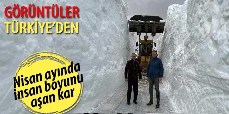 Görüntüler Türkiye'den. Nisan ayında insan boyunu aşan kar