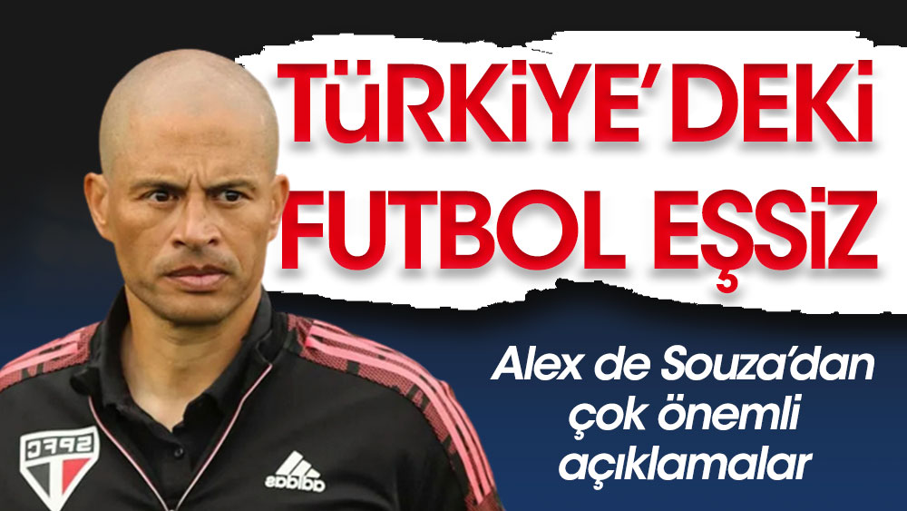 Türkiye'deki futbol eşsiz. Alex de Souza'dan itiraf