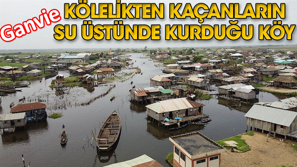 Afrika'da kölelikten kaçanların su üstünde kurduğu köy: Ganvie