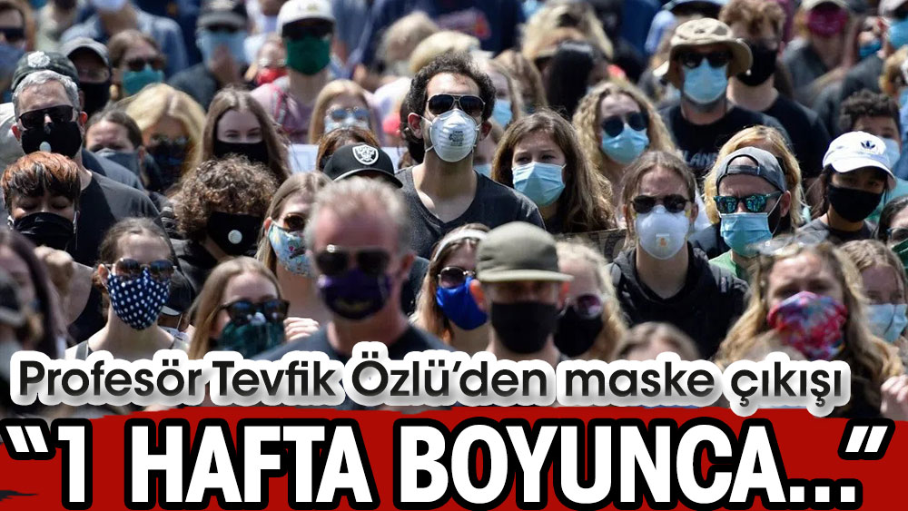 Profesör Tevfik Özlü’den maske çıkışı: 1 hafta boyunca…