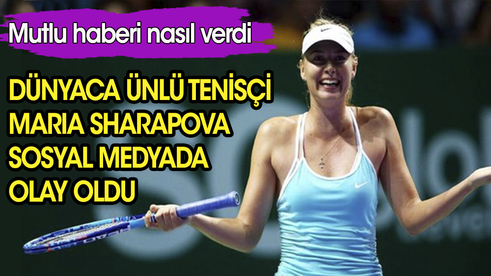 Dünyaca ünlü tenisci Maria Sharapova, mutlu haberi nasıl verdi