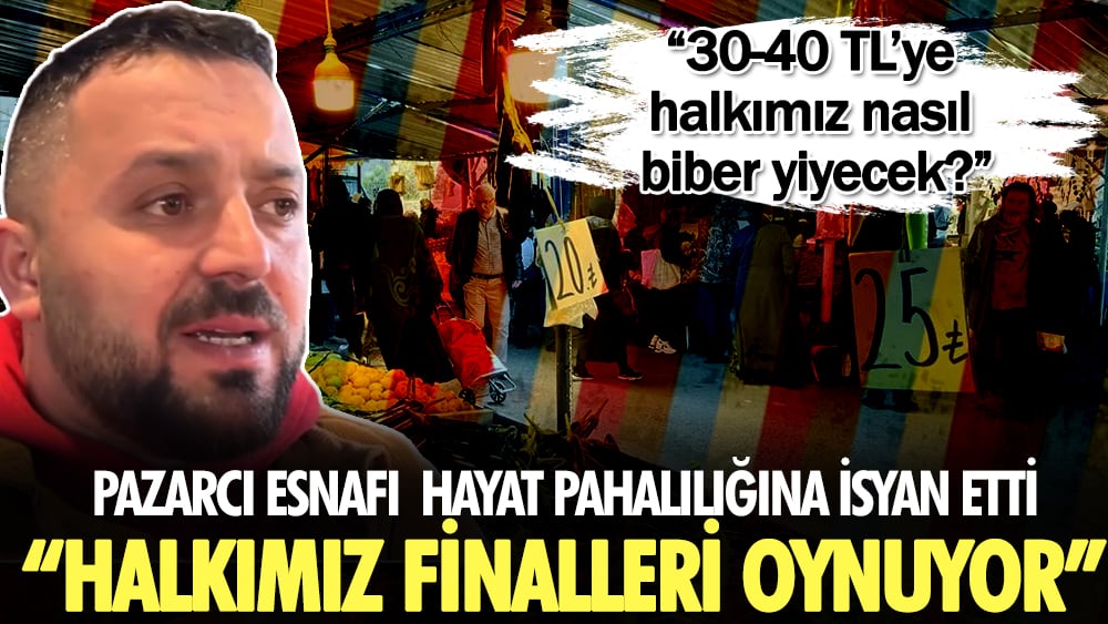 Pazarcı esnafı hayat pahalılığına isyan etti: Halkımız finalleri oynuyor, 30-40 TL’ye nasıl biber yiyecekler?