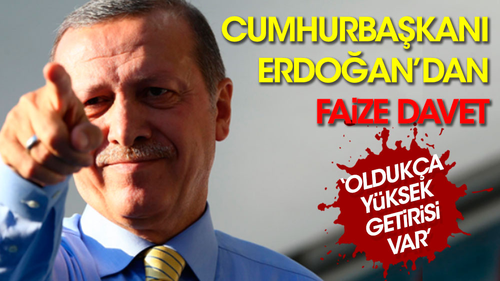 Cumhurbaşkanı Erdoğan’dan faize davet