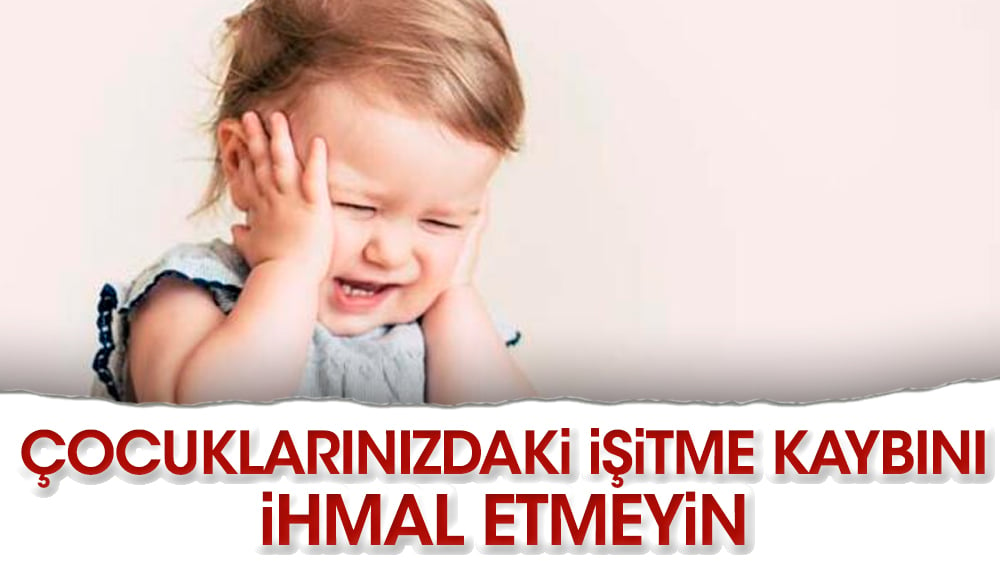 Çocuklarınızdaki işitme kaybını ihmal etmeyin