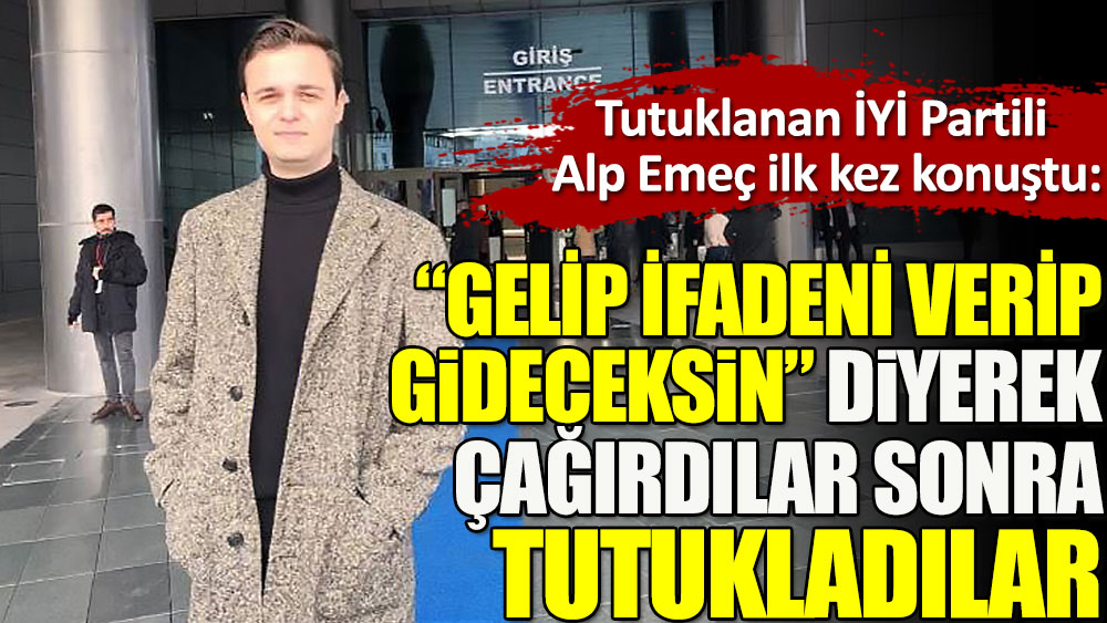 Tutuklanan İYİ Partili Alp Emeç cezaevinden ilk kez konuştu