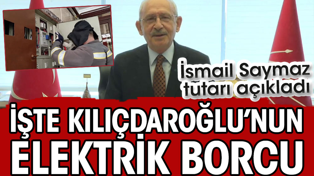 Gazeteci İsmail Saymaz, Kılıçdaroğlu’nun elektrik borcunun ne kadar olduğunu açıkladı