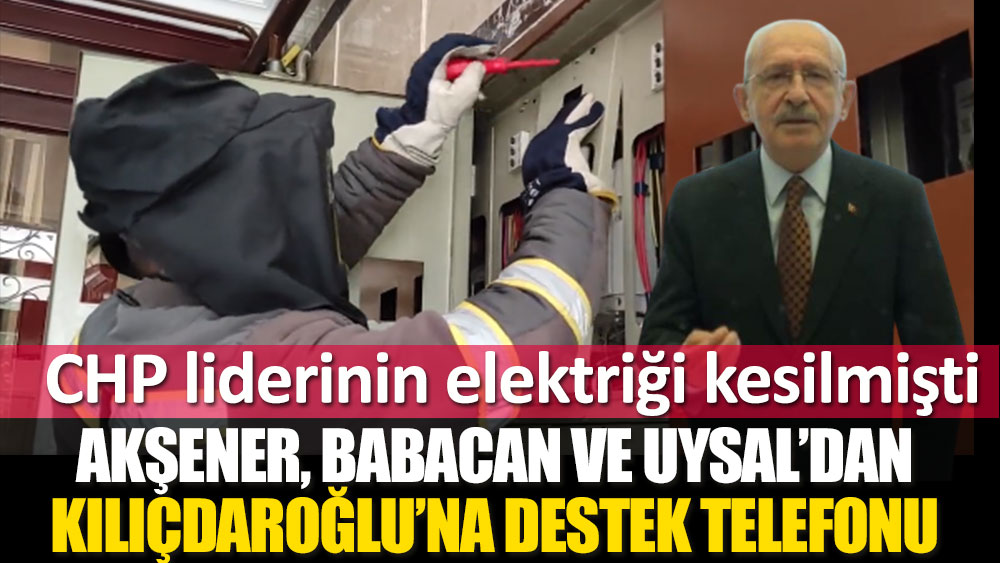 Son dakika... Elektriği kesilen Kılıçdaroğlu'na muhalefet liderlerinden destek