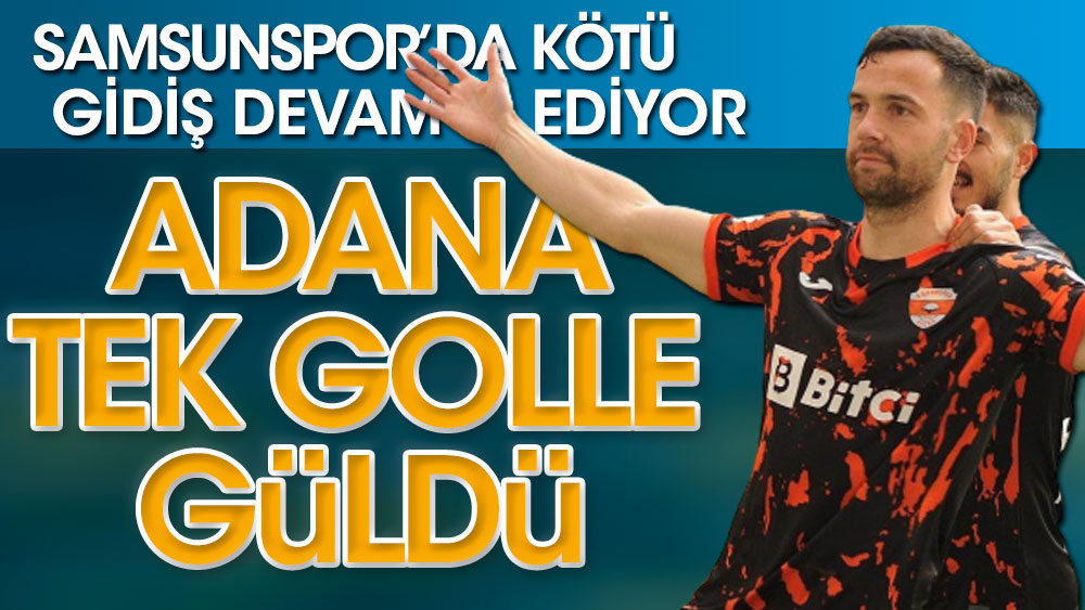 Adanaspor Samsunspor'u affetmedi. 3 puanı tek golle aldı