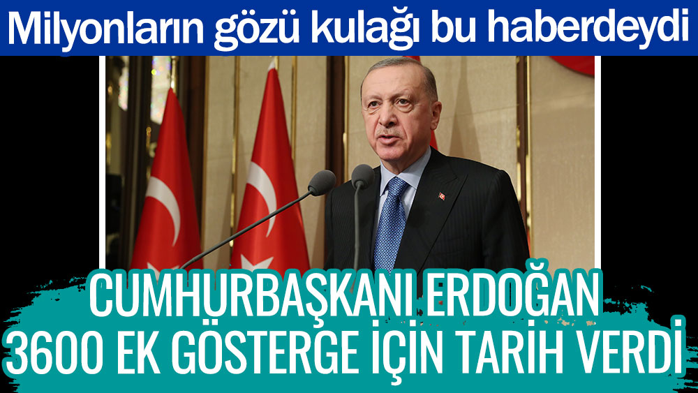 Cumhurbaşkanı Erdoğan 3600 ek gösterge için tarih verdi. Milyonların gözü kulağı bu haberdeydi