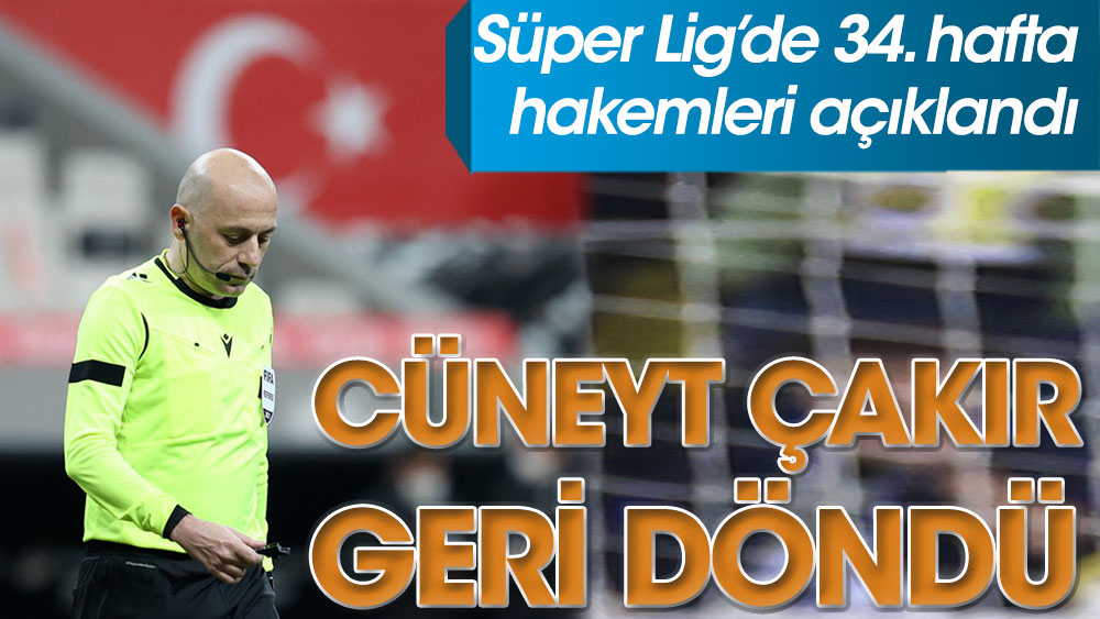 Süper Lig’de 34.Hafta hakemleri açıklandı. Cüneyt Çakır geri döndü!